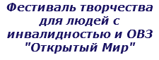 Фестиваль творчества для людей с инвалидностью и ОВЗ "Открытый Мир"